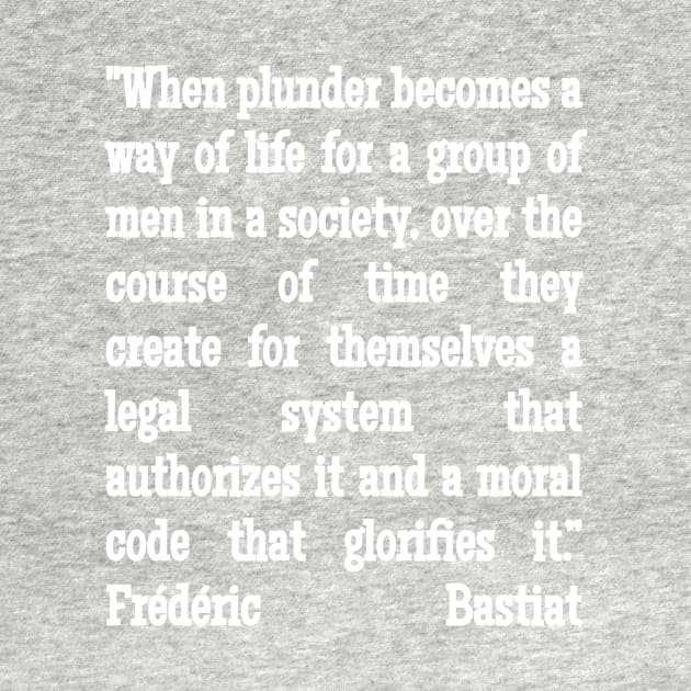 Frédéric Bastiat Quote When Plunder Becomes A Way of Life by BubbleMench